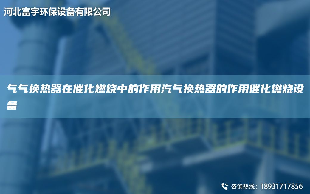 氣氣換熱器在催化燃燒中的作用汽氣換熱器的作用催化燃燒設(shè)備