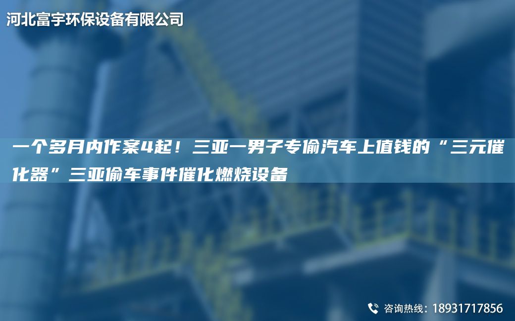 一個多月內(nèi)作案4起！三亞一男子專偷汽車上值錢的“三元催化器”三亞偷車事件催化燃燒設(shè)備