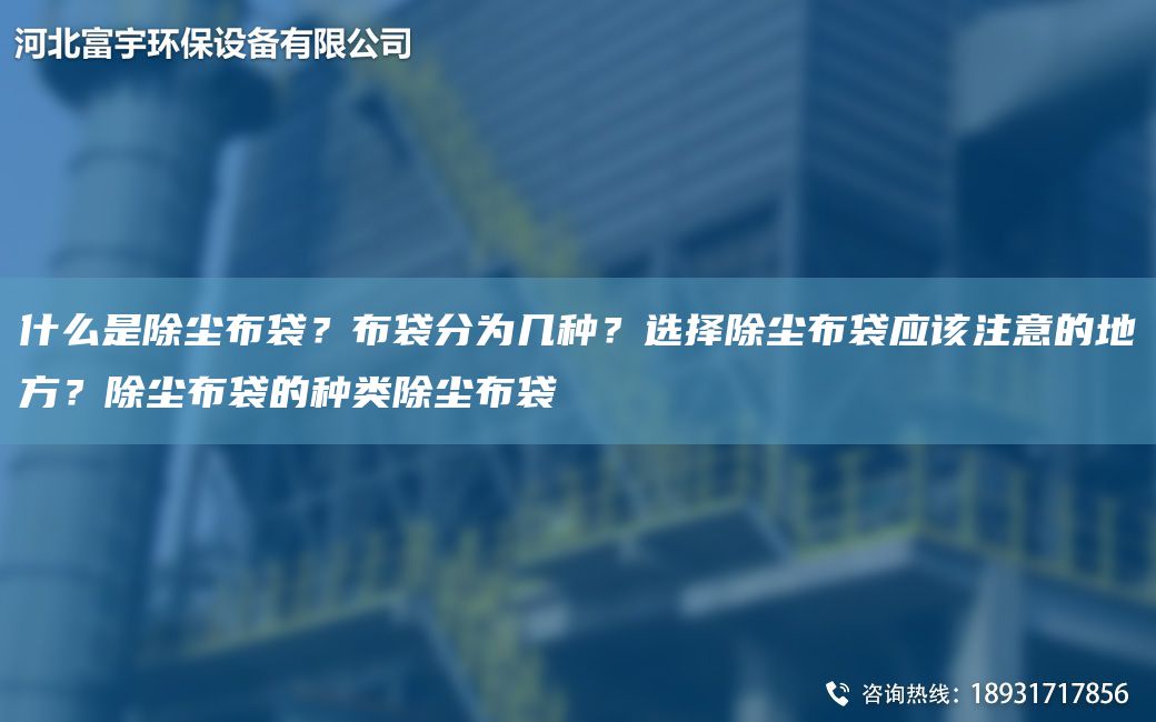什么是除塵布袋？布袋分為幾種？選擇除塵布袋應(yīng)該注意的地方？除塵布袋的種類除塵布袋