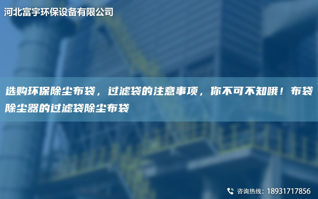 選購(gòu)環(huán)保除塵布袋，過(guò)濾袋的注意事項(xiàng)，你不可不知哦！布袋除塵器的過(guò)濾袋除塵布袋