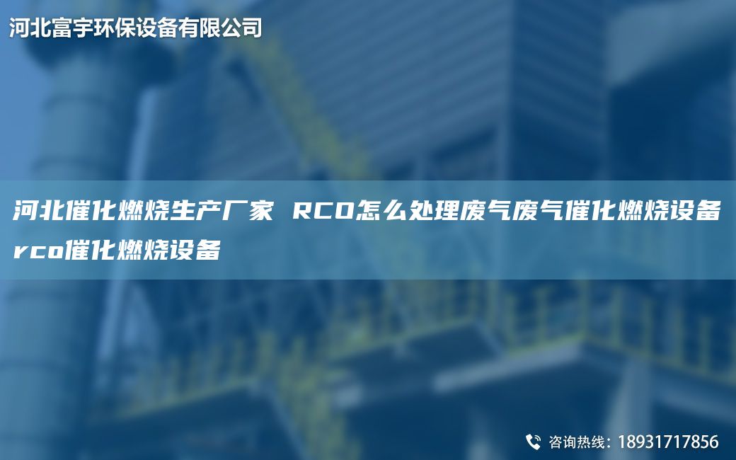 河北催化燃燒生產(chǎn)廠家 RCO怎么處理廢氣廢氣催化燃燒設(shè)備rco催化燃燒設(shè)備