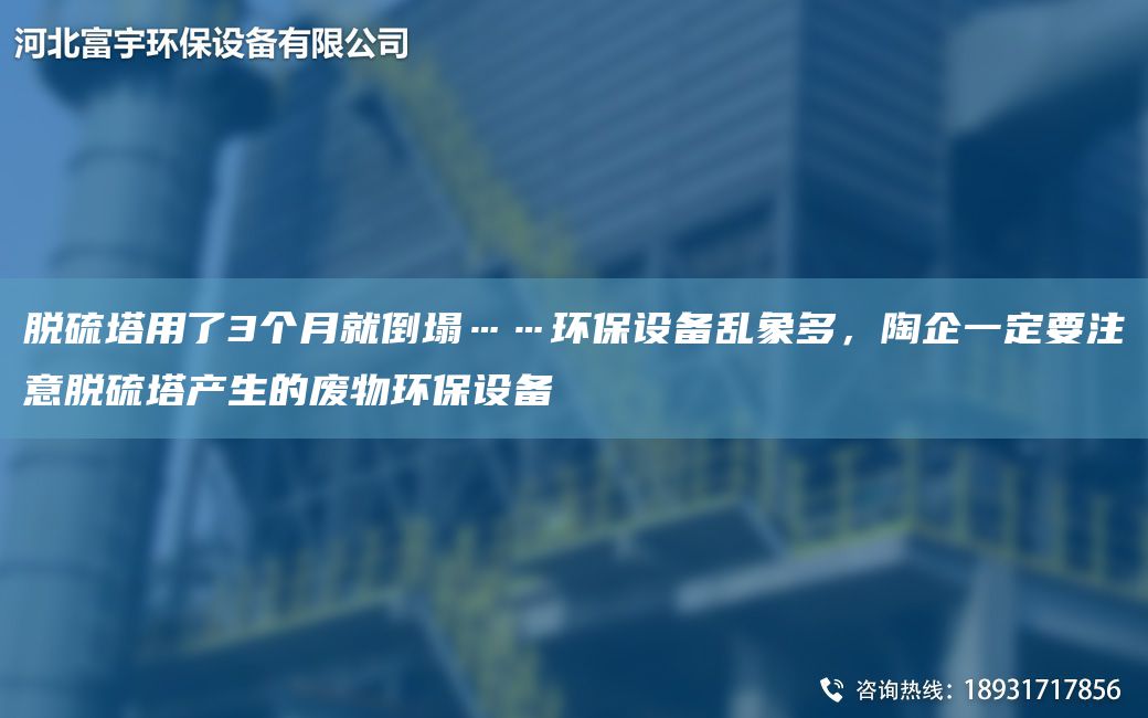 脫硫塔用了3個(gè)月就倒塌……環(huán)保設(shè)備亂象多，陶企一定要注意脫硫塔產(chǎn)生的廢物環(huán)保設(shè)備