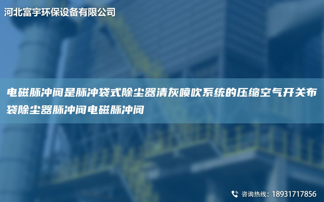 電磁脈沖閥是脈沖袋式除塵器清灰噴吹系統(tǒng)的壓縮空氣開關(guān)布袋除塵器脈沖閥電磁脈沖閥