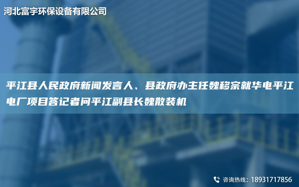 平江縣人民政府新聞發(fā)言人、縣政府辦主任魏移宗就華電平江電廠項(xiàng)目答記者問平江副縣長魏散裝機(jī)