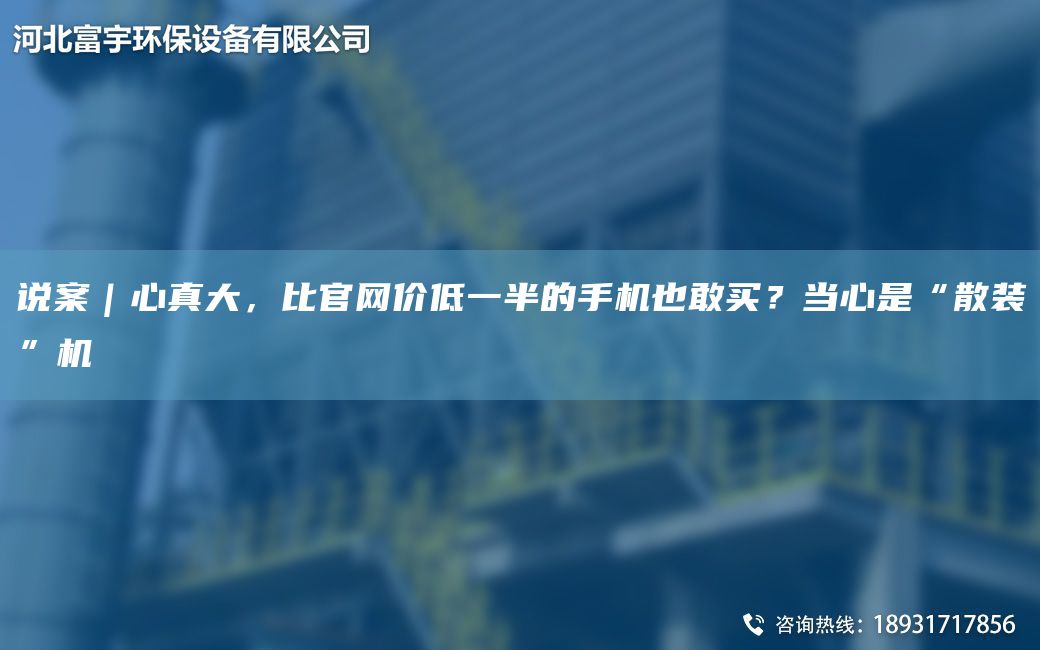 說案｜心真大，比官網價低一半的手機也敢買？當心是“散裝”機