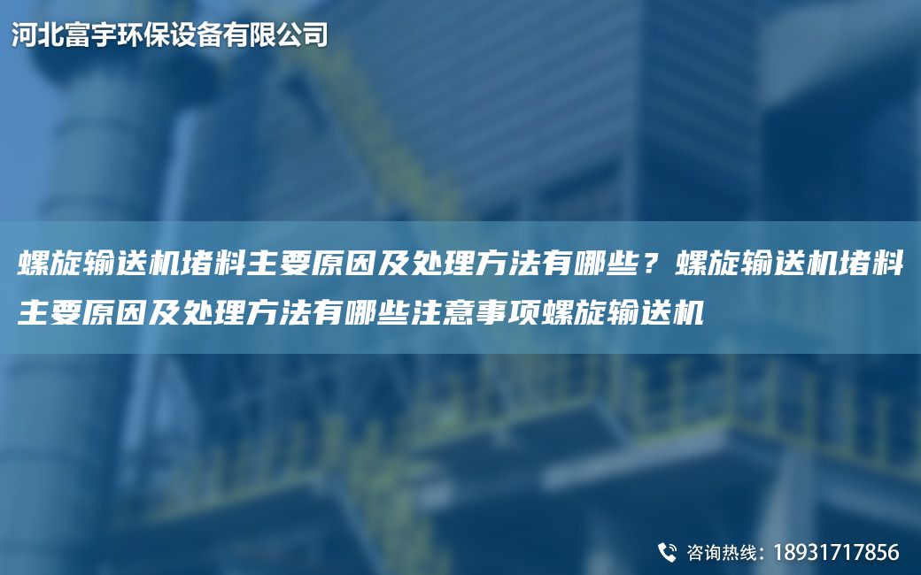 螺旋輸送機(jī)堵料主要原因及處理方法有哪些？螺旋輸送機(jī)堵料主要原因及處理方法有哪些注意事項螺旋輸送機(jī)