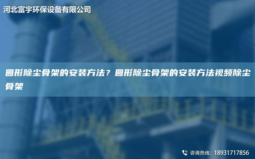 圓形除塵骨架的安裝方法？圓形除塵骨架的安裝方法視頻除塵骨架