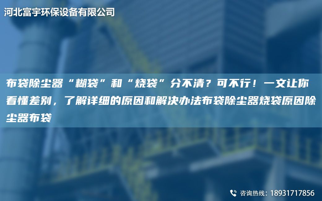 布袋除塵器“糊袋”和“燒袋”分不清？可不行！一文讓你看懂差別，了解詳細(xì)的原因和解決辦法布袋除塵器燒袋原因除塵器布袋