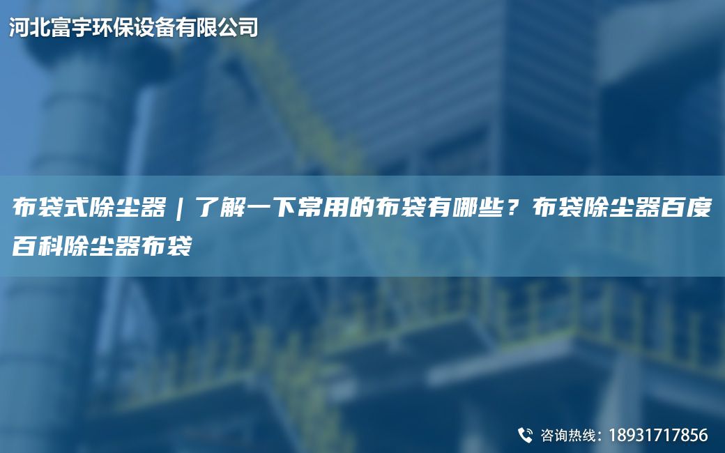 布袋式除塵器｜了解一下常用的布袋有哪些？布袋除塵器百度百科除塵器布袋