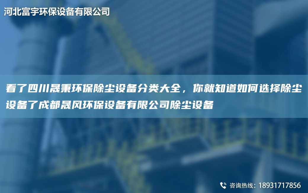 看了四川富宇環(huán)保除塵設(shè)備分類大全，你就知道如何選擇除塵設(shè)備了成都晟風(fēng)環(huán)保設(shè)備有限公司除塵設(shè)備