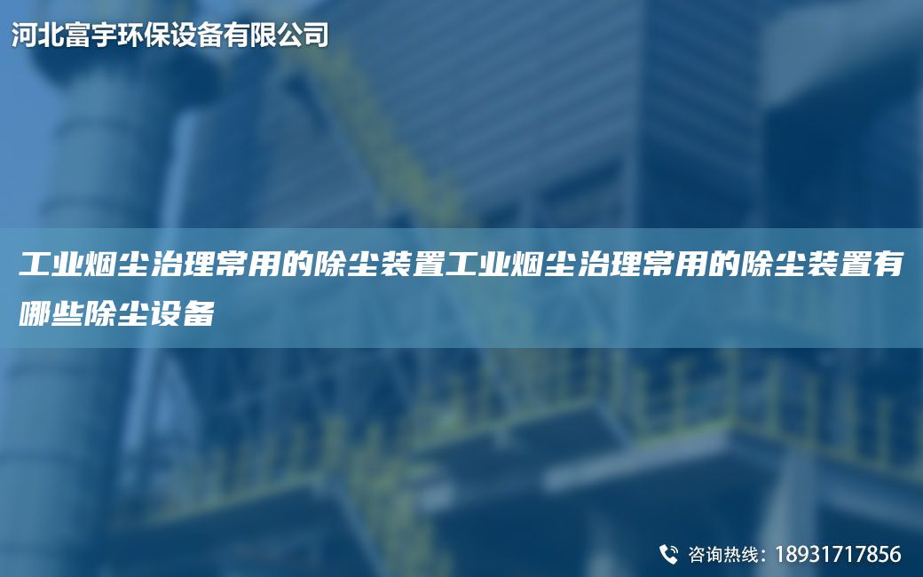 工業(yè)煙塵治理常用的除塵裝置工業(yè)煙塵治理常用的除塵裝置有哪些除塵設(shè)備