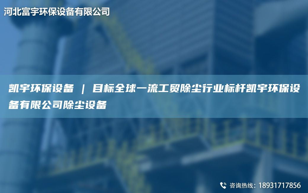 富宇環(huán)保設(shè)備 | 目標全球一流工貿(mào)除塵行業(yè)標桿富宇環(huán)保設(shè)備有限公司除塵設(shè)備