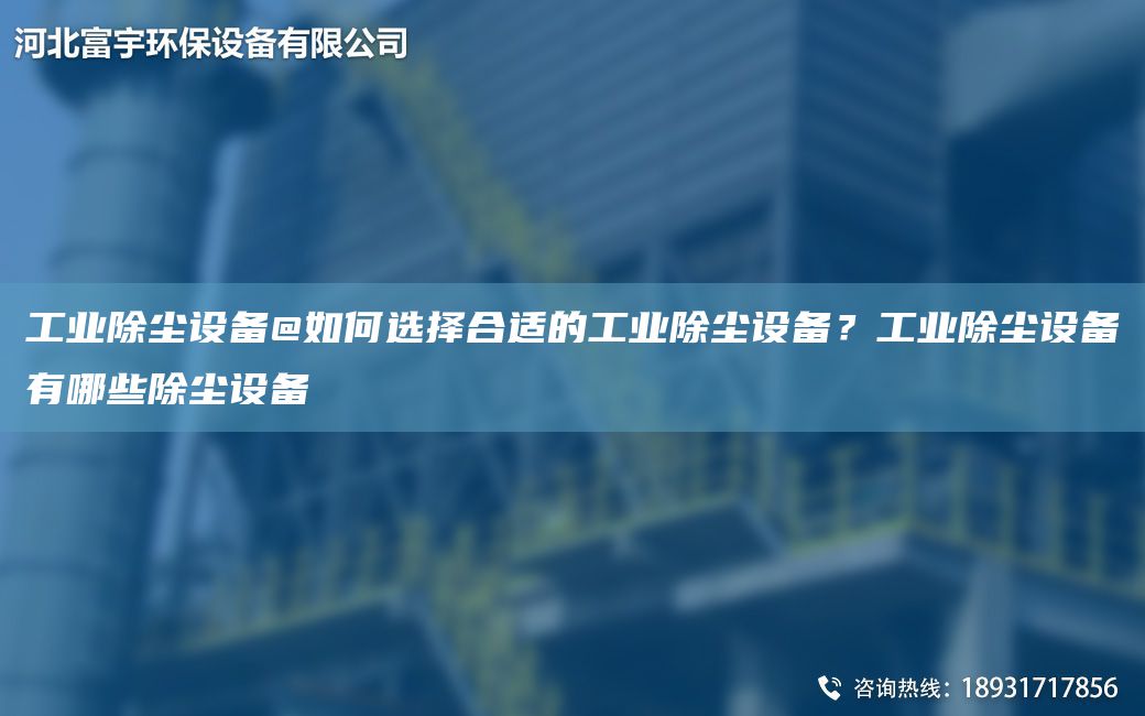 工業(yè)除塵設備@如何選擇合適的工業(yè)除塵設備？工業(yè)除塵設備有哪些除塵設備