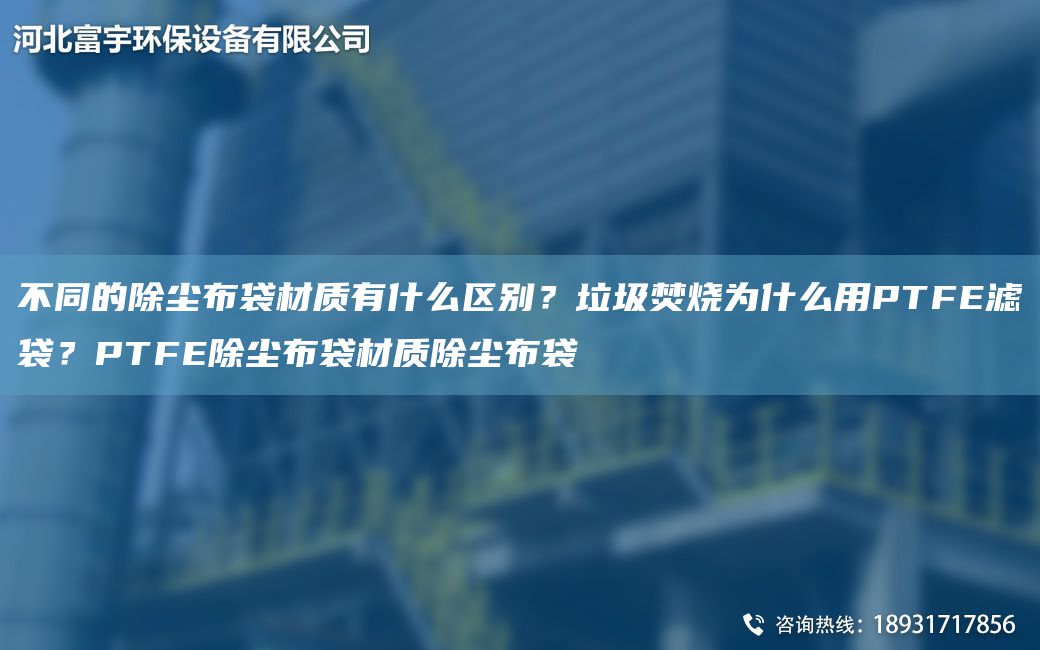 不同的除塵布袋材質(zhì)有什么區(qū)別？垃圾焚燒為什么用PTFE濾袋？PTFE除塵布袋材質(zhì)除塵布袋