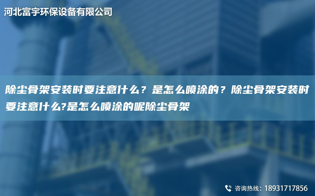 除塵骨架安裝時要注意什么？是怎么噴涂的？除塵骨架安裝時要注意什么?是怎么噴涂的呢除塵骨架