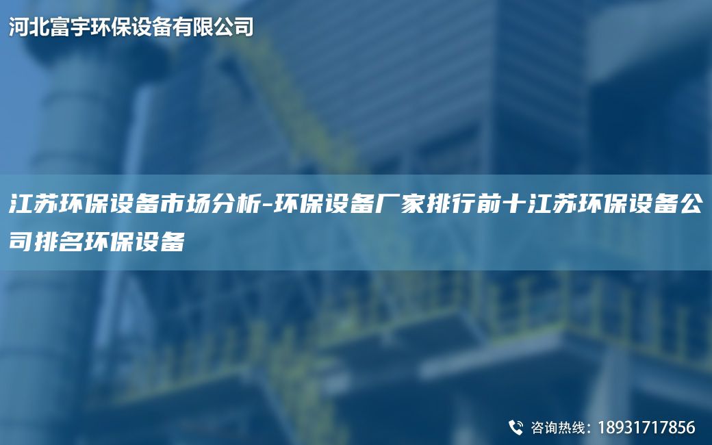 江蘇環(huán)保設備市場分析-環(huán)保設備廠家排行前十江蘇環(huán)保設備公司排M環(huán)保設備