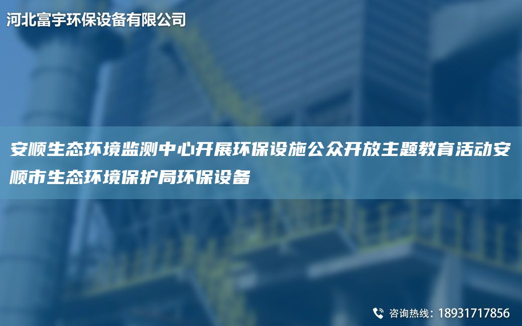 安順生態(tài)環(huán)境監(jiān)測中心開展環(huán)保設(shè)施公眾開放主題教育活動安順市生態(tài)環(huán)境保護(hù)JY環(huán)保設(shè)備