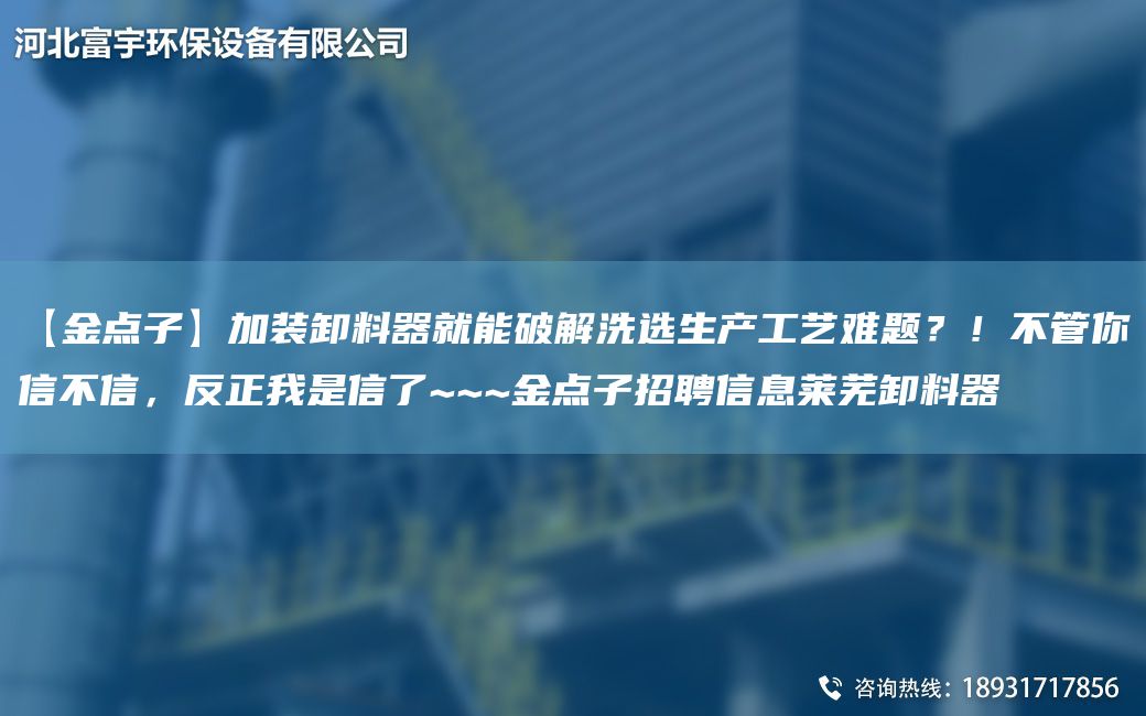 【金點子】加裝卸料器就能破解洗選生產工藝難題？！不管你信不信，反正我是信了~~~金點子招聘信息萊蕪卸料器