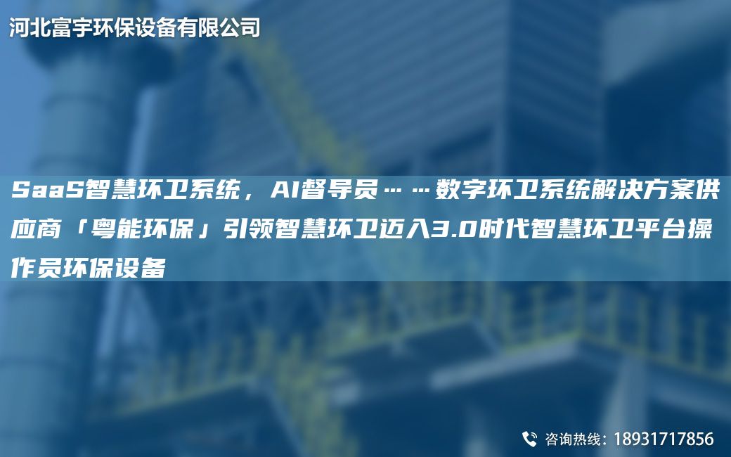 SaaS智慧環(huán)衛(wèi)系統(tǒng)，AI督導(dǎo)員……數(shù)字環(huán)衛(wèi)系統(tǒng)解決方案供應(yīng)商「粵能環(huán)保」引領(lǐng)智慧環(huán)衛(wèi)邁入3.0時(shí)代智慧環(huán)衛(wèi)平TA-I操作員環(huán)保設(shè)備