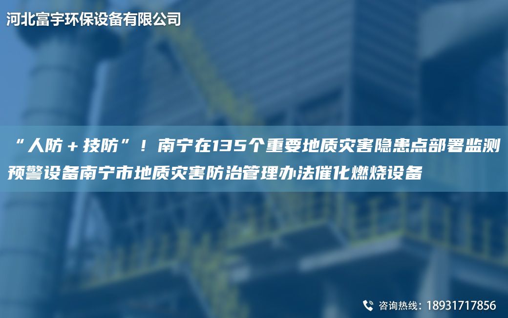 “人防＋技防”！南寧在135個(gè)重要地質(zhì)災(zāi)害隱患點(diǎn)部署監(jiān)測(cè)預(yù)警設(shè)備南寧市地質(zhì)災(zāi)害防治管理辦法催化燃燒設(shè)備