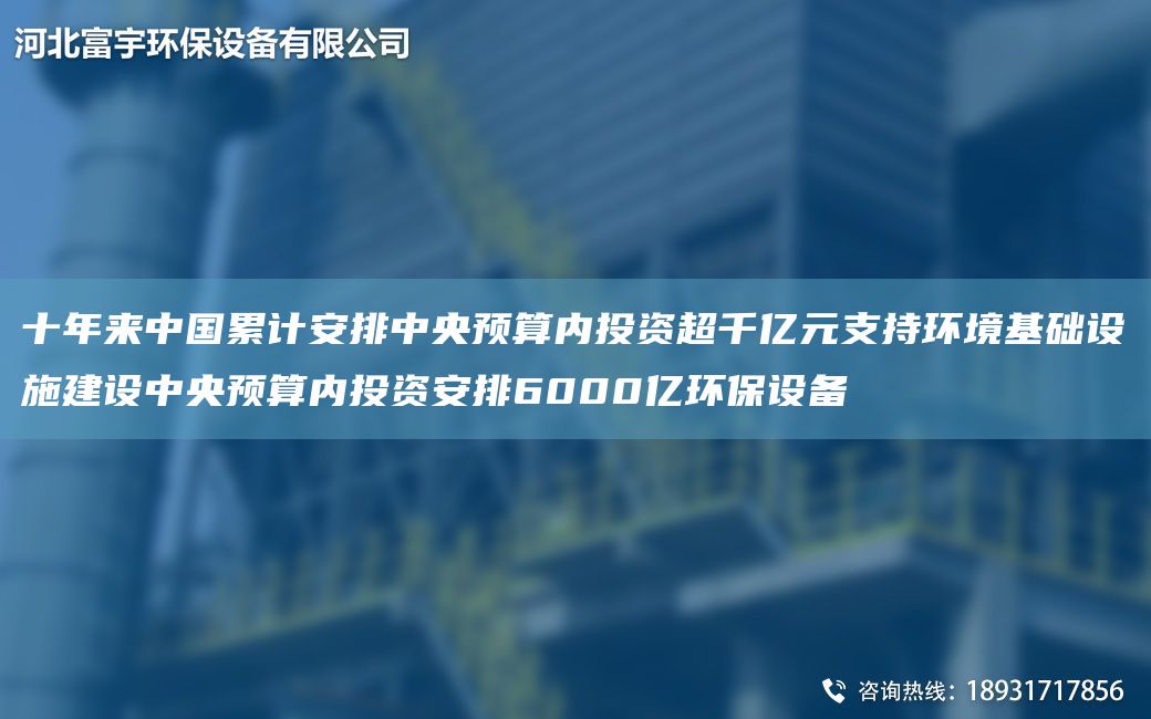 十NA來(lái)中G累計(jì)安排中央預(yù)算內(nèi)投資CA千億元支持環(huán)境基礎(chǔ)設(shè)施建設(shè)中央預(yù)算內(nèi)投資安排6000億環(huán)保設(shè)備