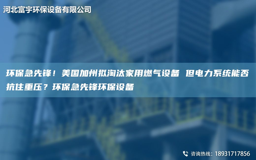 環(huán)保急先鋒！美G加州擬淘汰家用燃?xì)庠O(shè)備 但電力系統(tǒng)能否抗住重壓？環(huán)保急先鋒環(huán)保設(shè)備