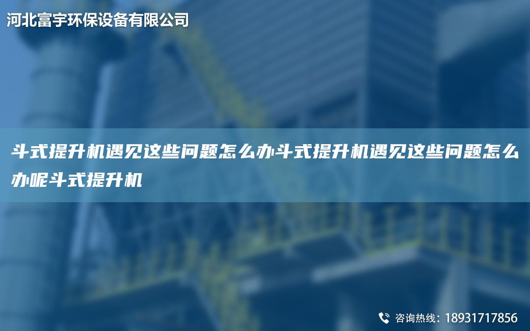 斗式提升機遇見這些問題怎么辦斗式提升機遇見這些問題怎么辦呢斗式提升機