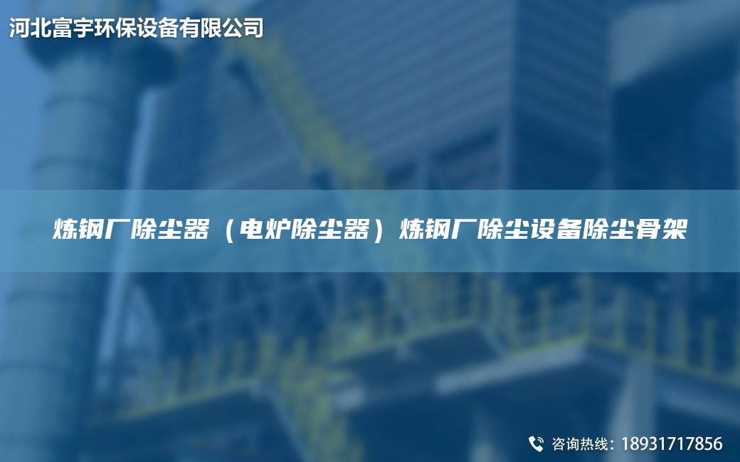 煉鋼廠除塵器（電爐除塵器）煉鋼廠除塵設(shè)備除塵骨架