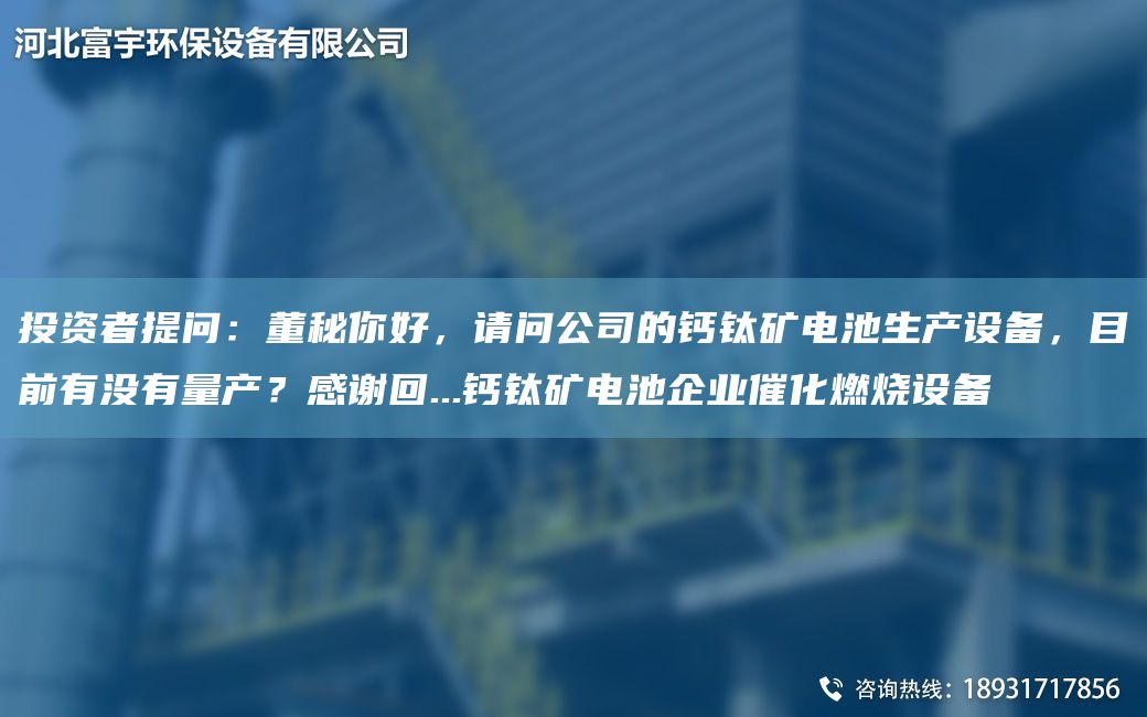 投資者提問：董秘你好，請問公司的鈣鈦礦電池生產(chǎn)設(shè)備，目前有沒有量產(chǎn)？感謝回...鈣鈦礦電池企業(yè)催化燃燒設(shè)備