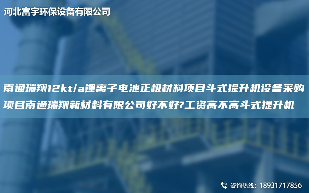 南通瑞翔12kt/a鋰離子電池正極材料項(xiàng)目斗式提升機(jī)設(shè)備采購(gòu)項(xiàng)目南通瑞翔新材料有限公司好不好?工資高不高斗式提升機(jī)
