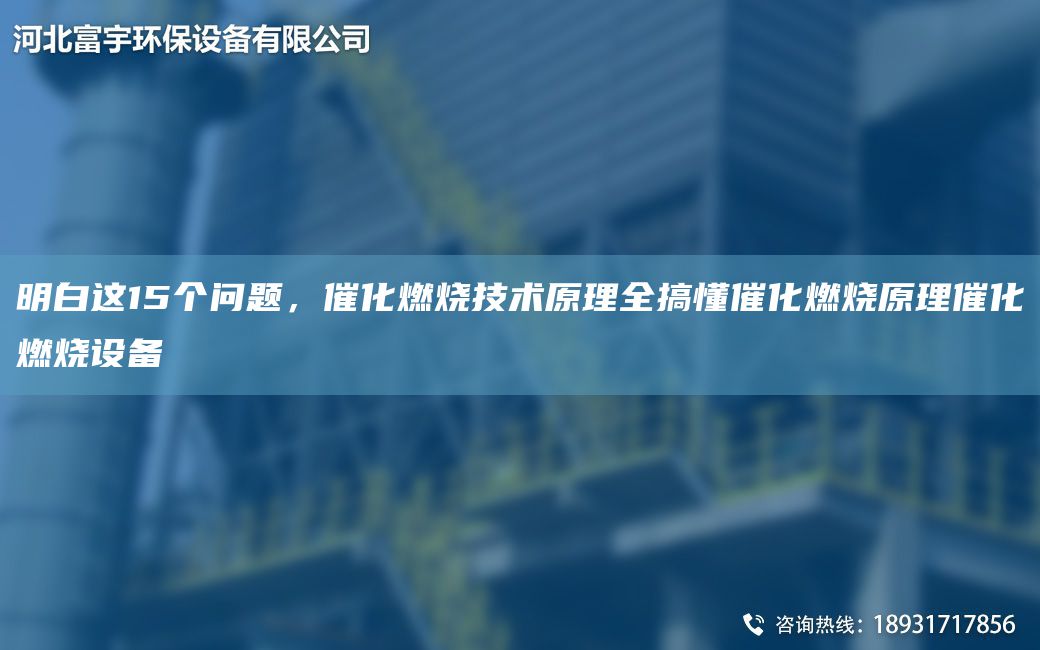 明白這15個問題，催化燃燒技術(shù)原理全搞懂催化燃燒原理催化燃燒設(shè)備