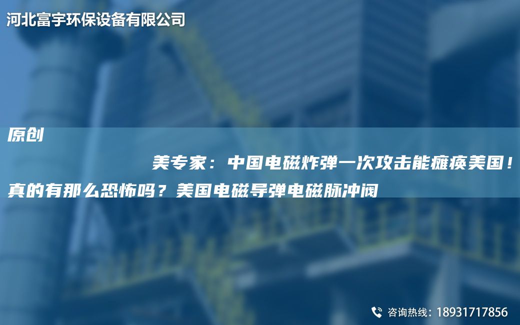原創(chuàng)
            美專家：中G電磁炸彈一次攻擊能癱瘓美G！真的有那么恐怖嗎？美G電磁導(dǎo)彈電磁脈沖閥
