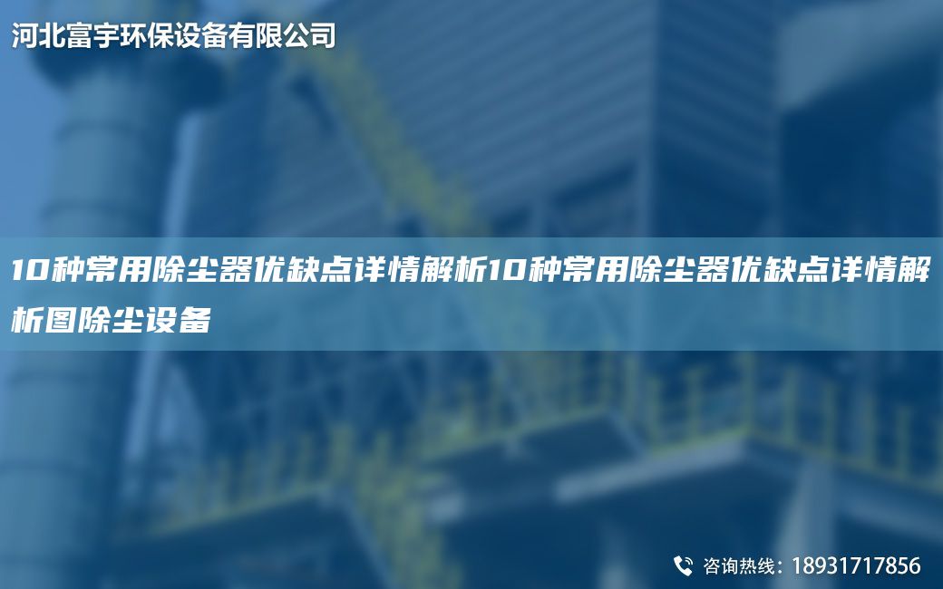 10種常用除塵器優(yōu)缺點(diǎn)詳情解析10種常用除塵器優(yōu)缺點(diǎn)詳情解析圖除塵設(shè)備