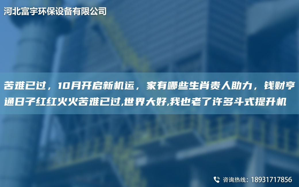 苦難已過(guò)，10月開(kāi)啟新機(jī)運(yùn)，家有哪些生肖貴人助力，錢財(cái)亨通日子紅紅火火苦難已過(guò),SJ大好,我也老了許多斗式提升機(jī)