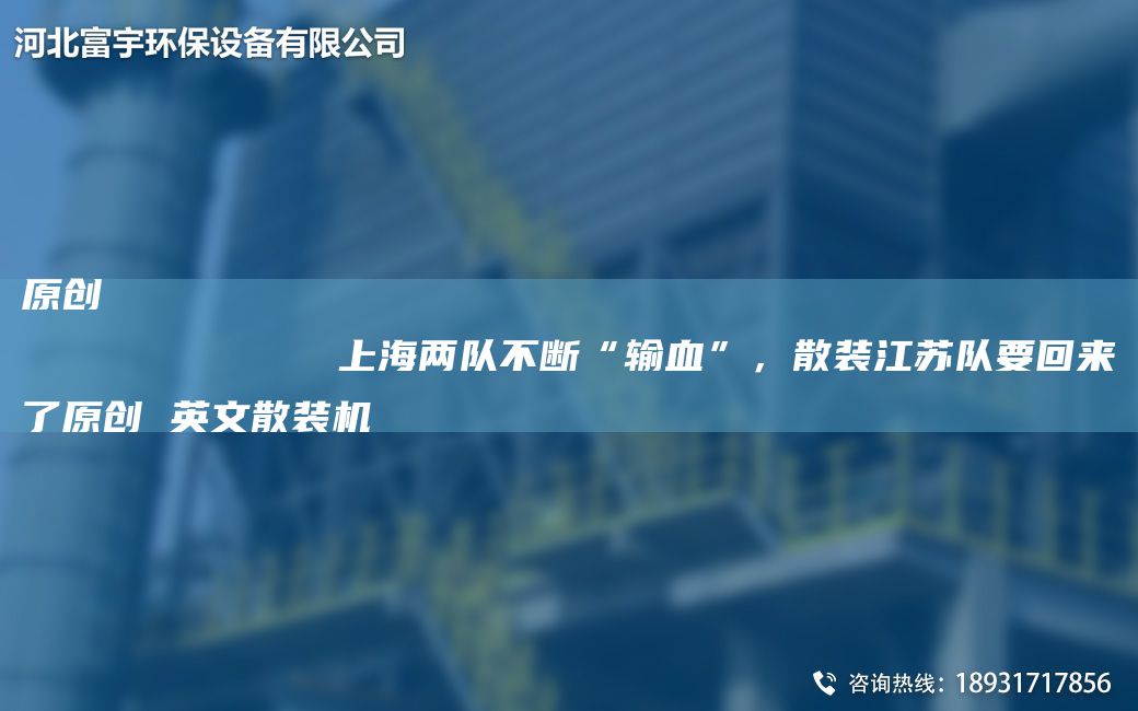 原創(chuàng)
            SH兩隊(duì)不斷“輸血”，散裝江蘇隊(duì)要回來(lái)了原創(chuàng) 英文散裝機(jī)