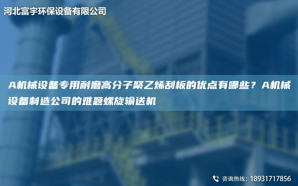 A機(jī)械設(shè)備專用耐磨高分子聚乙烯刮板的優(yōu)點(diǎn)有哪些？A機(jī)械設(shè)備制造公司的難題螺旋輸送機(jī)
