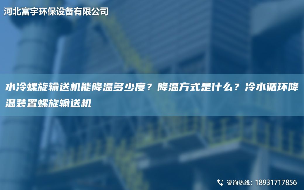 水冷螺旋輸送機能降溫多少度？降溫方式是什么？冷水循環(huán)降溫裝置螺旋輸送機