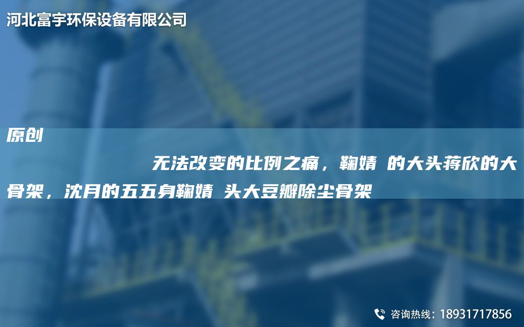 原創(chuàng)
            無法改變的比例之痛，鞠婧祎的大頭蔣欣的大骨架，沈月的五五身鞠婧祎頭大豆瓣除塵骨架