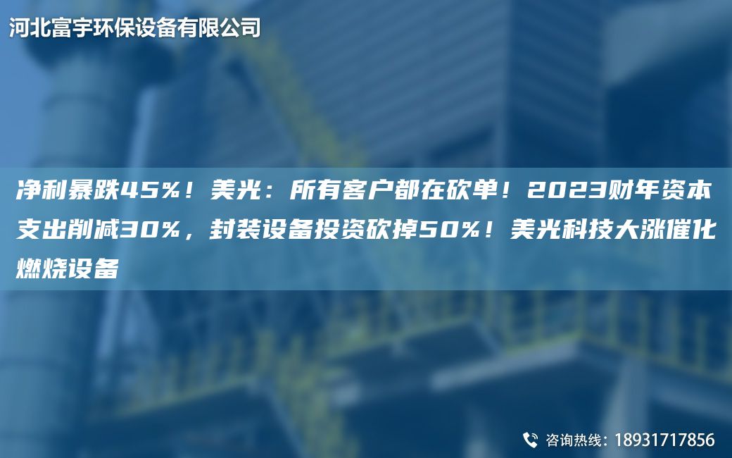 凈利暴跌45%！美光：所有客戶都在砍單！2023財(cái)NA資本支出削減30%，封裝設(shè)備投資砍掉50%！美光科技大漲催化燃燒設(shè)備