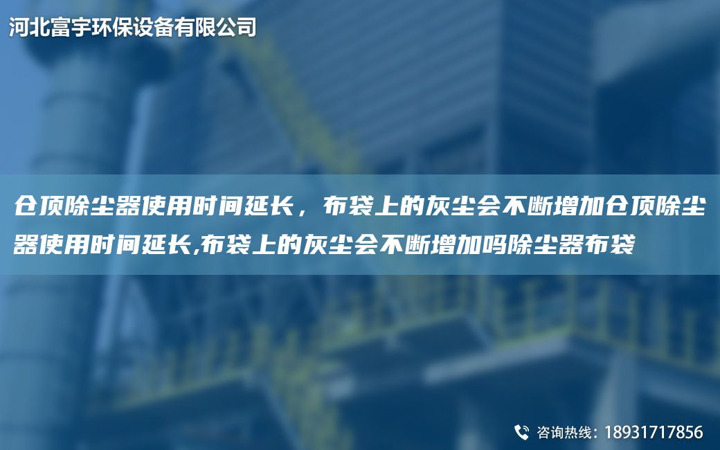倉頂除塵器使用時間延長，布袋上的灰塵會不斷增加倉頂除塵器使用時間延長,布袋上的灰塵會不斷增加嗎除塵器布袋