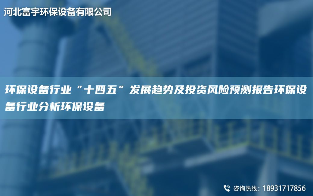 環(huán)保設(shè)備行業(yè)“十四五”發(fā)展趨勢及投資風險預測報告環(huán)保設(shè)備行業(yè)分析環(huán)保設(shè)備
