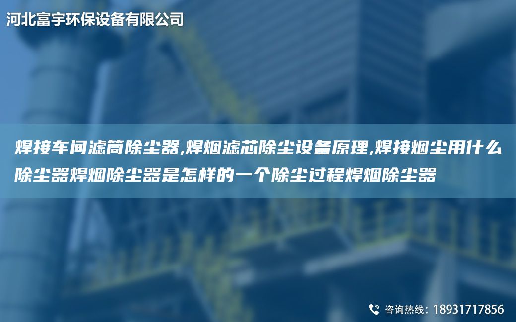 焊接車間濾筒除塵器,焊煙濾芯除塵設(shè)備原理,焊接煙塵用什么除塵器焊煙除塵器是怎樣的一個除塵過程焊煙除塵器