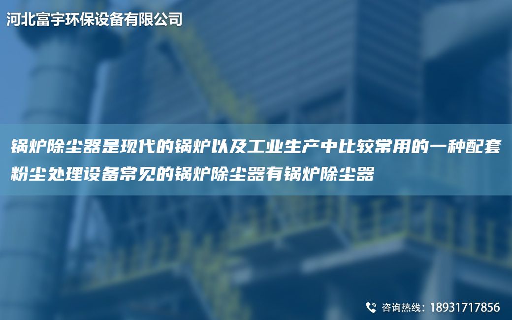鍋爐除塵器是現(xiàn)代的鍋爐以及工業(yè)生產(chǎn)中比較常用的一種配TA-O粉塵處理設(shè)備常見的鍋爐除塵器有鍋爐除塵器
