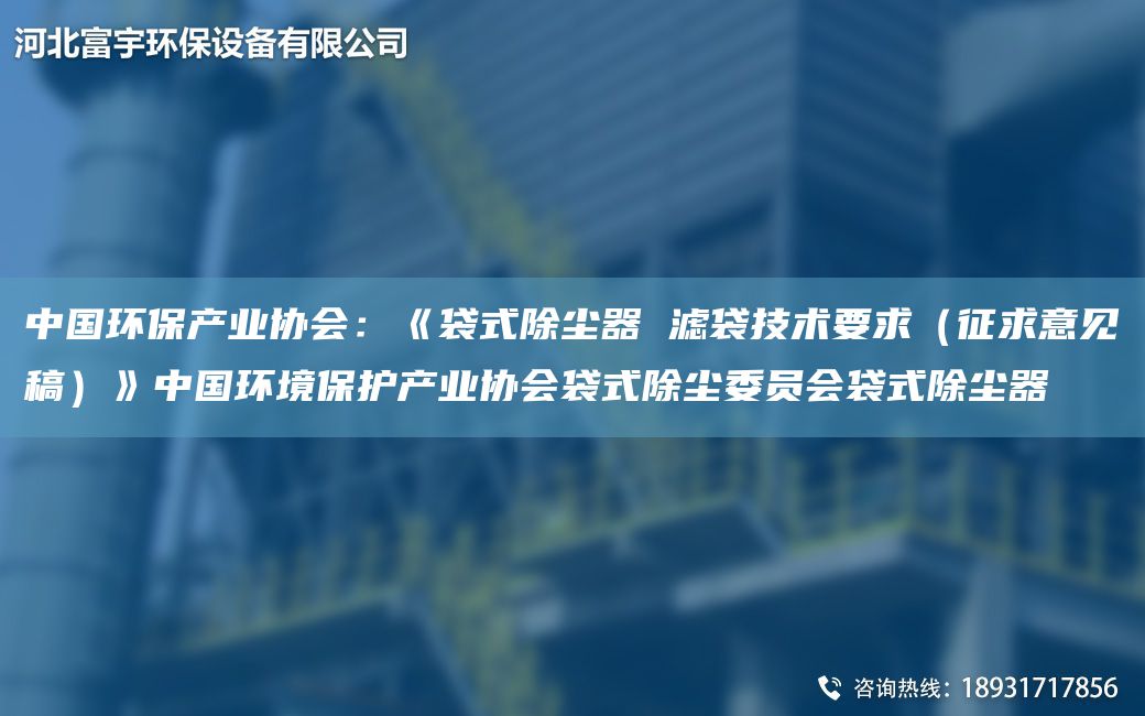 中G環(huán)保產(chǎn)業(yè)協(xié)會：《袋式除塵器 濾袋技術(shù)要求（征求意見稿）》中G環(huán)境保護產(chǎn)業(yè)協(xié)會袋式除塵委員會袋式除塵器