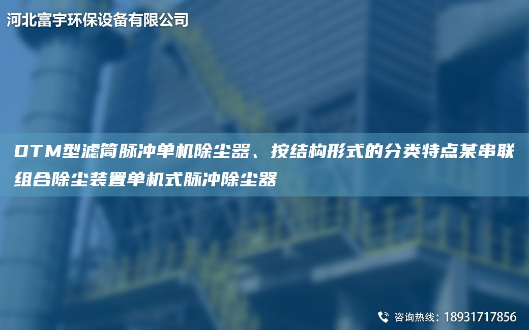 DTM型濾筒脈沖單機(jī)除塵器、按結(jié)構(gòu)形式的分類特點(diǎn)某串聯(lián)組合除塵裝置單機(jī)式脈沖除塵器