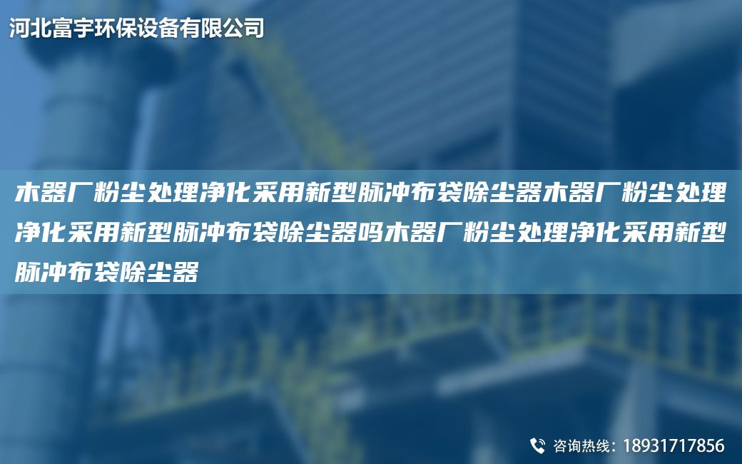 木器廠粉塵處理凈化采用新型脈沖布袋除塵器木器廠粉塵處理凈化采用新型脈沖布袋除塵器嗎木器廠粉塵處理凈化采用新型脈沖布袋除塵器