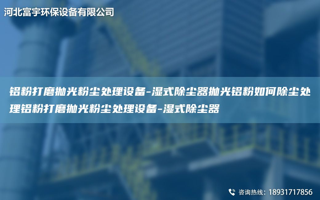 鋁粉打磨拋光粉塵處理設(shè)備-濕式除塵器拋光鋁粉如何除塵處理鋁粉打磨拋光粉塵處理設(shè)備-濕式除塵器