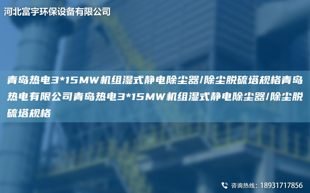 青島熱電3*15MW機組濕式靜電除塵器/除塵脫硫塔規(guī)格青島熱電有限公司青島熱電3*15MW機組濕式靜電除塵器/除塵脫硫塔規(guī)格