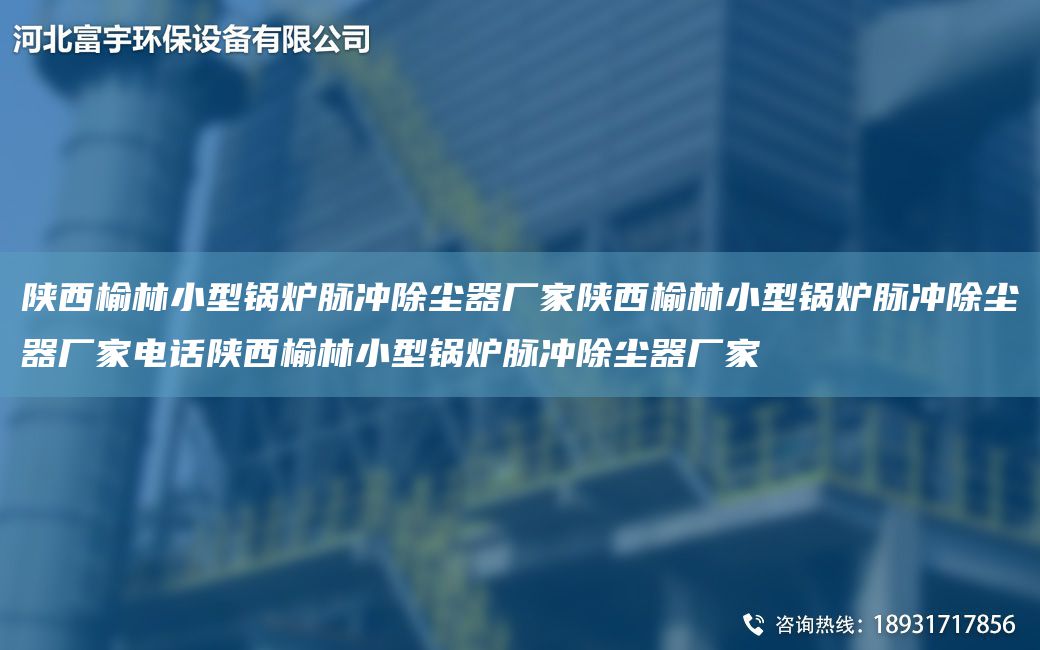 陜西榆林小型鍋爐脈沖除塵器廠家陜西榆林小型鍋爐脈沖除塵器廠家電話陜西榆林小型鍋爐脈沖除塵器廠家