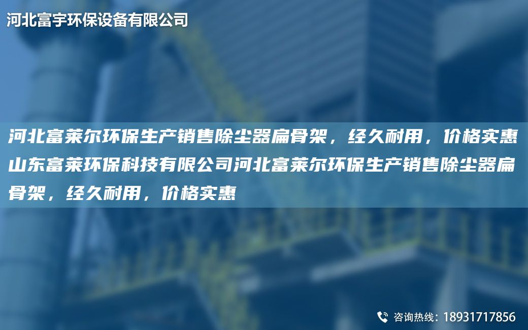 河北富萊爾環(huán)保生產(chǎn)銷售除塵器扁骨架，經(jīng)久耐用，價格實惠山東富萊環(huán)保科技有限公司河北富萊爾環(huán)保生產(chǎn)銷售除塵器扁骨架，經(jīng)久耐用，價格實惠